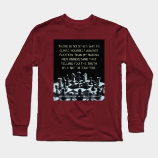 Niccolò Machiavelli quote: "There is no other way to guard yourself against flattery than by making men understand that telling you the truth will not offend you." Long Sleeve T-Shirt